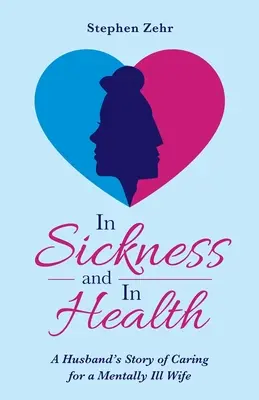 Betegségben és egészségben: Egy férj története a mentálisan beteg feleség gondozásáról - In Sickness and in Health: A Husband's Story of Caring for a Mentally Ill Wife