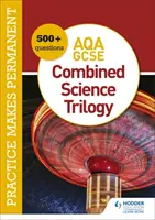 Gyakorlat teszi állandóvá: 600+ kérdés az AQA GCSE kombinált természettudományos trilógiához - Practice makes permanent: 600+ questions for AQA GCSE Combined Science Trilogy