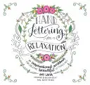 Kézi betűírás a kikapcsolódásért: Inspiráló munkafüzet gyönyörű betűs művészet létrehozásához - Hand Lettering for Relaxation: An Inspirational Workbook for Creating Beautiful Lettered Art