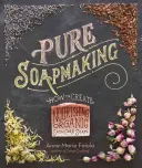 Tiszta szappankészítés: Hogyan készítsünk tápláló, természetes bőrápoló szappanokat? - Pure Soapmaking: How to Create Nourishing, Natural Skin Care Soaps