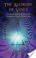 A hang alkímiája: Alakítsd át és gazdagítsd az életedet a hangod erejével - The Alchemy of Voice: Transform and Enrich Your Life Through the Power of Your Voice