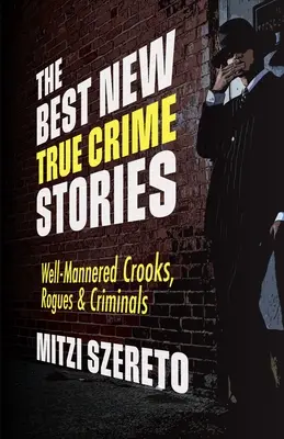 A legjobb új igaz krimi történetek: Jól nevelt csalók, gazemberek és bűnözők - The Best New True Crime Stories: Well-Mannered Crooks, Rogues & Criminals