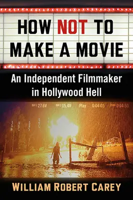 Hogyan ne csináljunk filmet? Egy független filmes a hollywoodi pokolban - How Not to Make a Movie: An Independent Filmmaker in Hollywood Hell