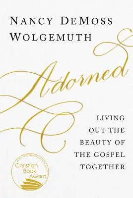 Felékesített: Az evangélium szépségének megélése közösen - Adorned: Living Out the Beauty of the Gospel Together