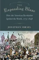 The Expanding Blaze: Hogyan lobbantotta lángra a világot az amerikai forradalom, 1775-1848 - The Expanding Blaze: How the American Revolution Ignited the World, 1775-1848