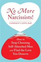 Nincs több nárcisztikus! Hogyan hagyd abba az önimádó férfiak választását, és találd meg a szeretetet, amit megérdemelsz - No More Narcissists!: How to Stop Choosing Self-Absorbed Men and Find the Love You Deserve