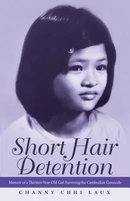 Short Hair Detention: Egy tizenhárom éves lány emlékiratai a kambodzsai népirtás túléléséről - Short Hair Detention: Memoir of a Thirteen-Year-Old Girl Surviving the Cambodian Genocide