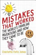 Hibák, amelyek beváltak: A világ legismertebb találmányai és hogyan jöttek létre - Mistakes That Worked: The World's Familiar Inventions and How They Came to Be