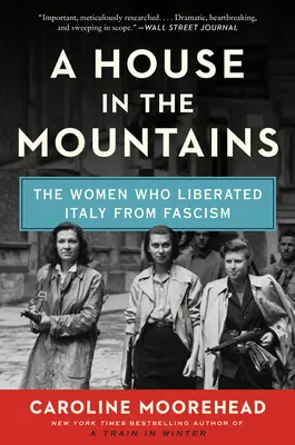 Egy ház a hegyekben: A nők, akik felszabadították Olaszországot a fasizmus alól - A House in the Mountains: The Women Who Liberated Italy from Fascism