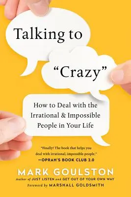 Beszélgetés az „őrültekkel”: Hogyan kezeld az irracionális és lehetetlen embereket az életedben? - Talking to 'Crazy': How to Deal with the Irrational and Impossible People in Your Life