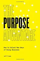 A célelőny: Hogyan lehet új utakat nyitni az üzleti életben? - The Purpose Advantage: How to Unlock New Ways of Doing Business