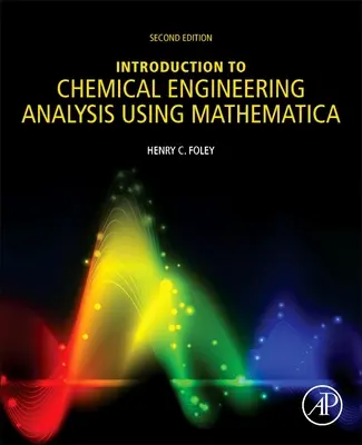 Bevezetés a vegyipari mérnöki analízisbe a Mathematica segítségével: Kémikusok, biotechnológusok és anyagtudósok számára - Introduction to Chemical Engineering Analysis Using Mathematica: For Chemists, Biotechnologists and Materials Scientists