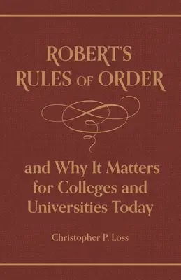 A Robert's Rules of Order, and Why It Matters for Colleges and Universities Today (A Robert's Rules of Order, és miért fontos a mai főiskolák és egyetemek számára) - Robert's Rules of Order, and Why It Matters for Colleges and Universities Today