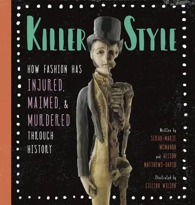 Gyilkos stílus: Hogyan sértett, csonkított és gyilkolt a divat a történelem során - Killer Style: How Fashion Has Injured, Maimed, and Murdered Through History