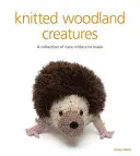 Kötött erdei lények: A Collection of Cute Critters to Make - Knitted Woodland Creatures: A Collection of Cute Critters to Make