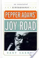 Cesta radosti Peppera Adamse: Anotovaná diskografie - Pepper Adams' Joy Road: An Annotated Discography