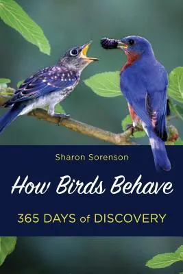 Hogyan viselkednek a madarak? Fedezd fel a háztáji madarak viselkedésének rejtelmeit az év 365 napján - How Birds Behave: Discover the Mysteries of What Backyard Birds Do 365 Days of the Year