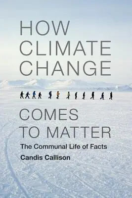 Hogyan válik fontossá az éghajlatváltozás: A tények közösségi élete - How Climate Change Comes to Matter: The Communal Life of Facts