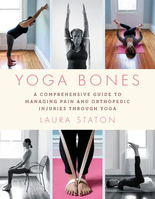 Jógacsontok: Átfogó útmutató a fájdalom és az ortopédiai sérülések kezeléséhez a jóga segítségével - Yoga Bones: A Comprehensive Guide to Managing Pain and Orthopedic Injuries Through Yoga