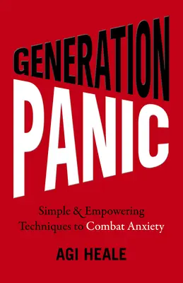 Pánik generáció: Egyszerű és erőt adó technikák a szorongás leküzdésére - Generation Panic: Simple & Empowering Techniques to Combat Anxiety