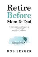 Nyugdíjba mama és papa előtt: Az egyszerű számok egy életre szóló pénzügyi szabadság mögött - Retire Before Mom and Dad: The Simple Numbers Behind A Lifetime of Financial Freedom