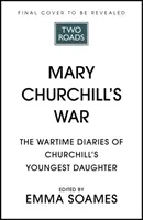 Mary Churchill háborúja - Churchill legfiatalabb lányának háborús naplói - Mary Churchill's War - The Wartime Diaries of Churchill's Youngest Daughter