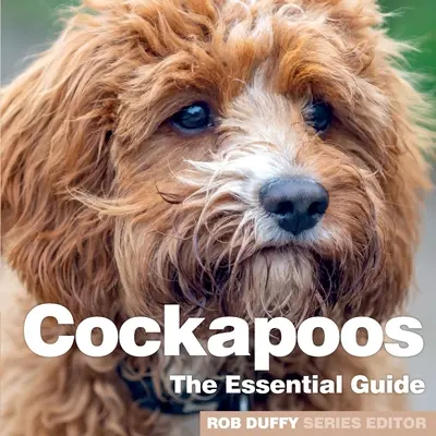 KAKAPUK: AZ ALAPVETŐ ÚTMUTATÓ - COCKAPOOS THE ESSENTIAL GUIDE