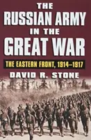 Az orosz hadsereg a Nagy Háborúban: A keleti front, 1914-1917 - The Russian Army in the Great War: The Eastern Front, 1914-1917