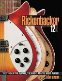 Rickenbacker elektromos 12-húros: A gitárok, a zene és a nagyszerű játékosok története - Rickenbacker Electric 12-String: The Story of the Guitars the Music and the Great Players