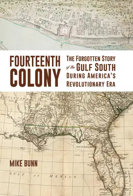 Tizennegyedik gyarmat: Az Öböl déli részének elfeledett története az amerikai forradalmi korszakban - Fourteenth Colony: The Forgotten Story of the Gulf South During America's Revolutionary Era