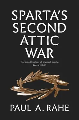 Spárta második attikai háborúja: A klasszikus Spárta nagy stratégiája, i. e. 446-418. - Sparta's Second Attic War: The Grand Strategy of Classical Sparta, 446-418 B.C.