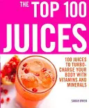 Top 100 gyümölcslé: 100 gyümölcslevek, hogy turbófeltöltés a szervezetet vitaminokkal a - Top 100 Juices: 100 Juices To Turbo Charge Your Body With Vitamins a