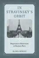 Stravinsky pályáján, 26. kötet: Válaszok a modernizmusra az orosz Párizsban - In Stravinsky's Orbit, Volume 26: Responses to Modernism in Russian Paris