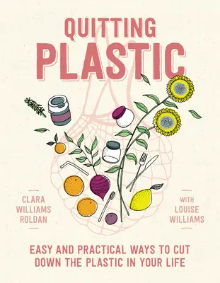 Kilépés a műanyagból: Egyszerű és gyakorlatias módszerek a műanyag csökkentésére az életedben - Quitting Plastic: Easy and Practical Ways to Cut Down the Plastic in Your Life