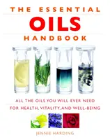 Esszenciális olajok kézikönyve: Minden olaj, amire valaha is szüksége lesz az egészséghez, vitalitáshoz és jóléthez - Essential Oils Handbook: All the Oils You Will Ever Need for Health, Vitality and Well-Being