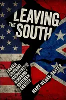 Leaving the South: Border Crossing Narratives and the Remaking of Southern Identity (Határátkelési elbeszélések és a déli identitás újjáalakulása) - Leaving the South: Border Crossing Narratives and the Remaking of Southern Identity