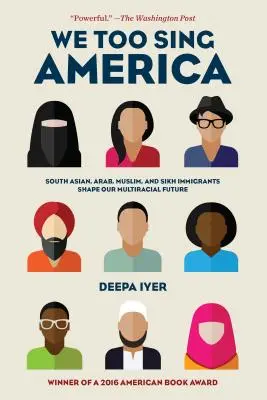 We Too Sing America: Dél-ázsiai, arab, muszlim és szikh bevándorlók alakítják a soknemzetiségű jövőnket - We Too Sing America: South Asian, Arab, Muslim, and Sikh Immigrants Shape Our Multiracial Future