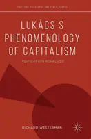 Lukcs A kapitalizmus fenomenológiája: Reification Revalued - Lukcs's Phenomenology of Capitalism: Reification Revalued