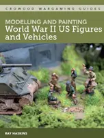 A második világháborús figurák és járművek modellezése és festése - Modelling and Painting WWII Us Figures and Vehicles