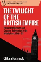 A Brit Birodalom alkonya: Brit hírszerzés és felforgatás elleni küzdelem a Közel-Keleten, 1948-63 - The Twilight of the British Empire: British Intelligence and Counter-Subversion in the Middle East, 1948-63