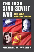 Az 1929-es kínai-szovjet háború: A háború, amelyet senki sem ismert - The 1929 Sino-Soviet War: The War Nobody Knew