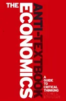 A közgazdaságtan antikönyve: A kritikus gondolkodók útmutatója a mikroökonómiához - The Economics Anti-Textbook: A Critical Thinker's Guide to Microeconomics