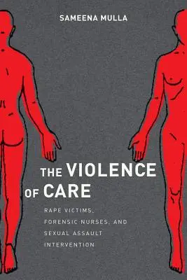 A gondoskodás erőszakossága: Nemi erőszak áldozatai, törvényszéki ápolók és a szexuális erőszak beavatkozása - The Violence of Care: Rape Victims, Forensic Nurses, and Sexual Assault Intervention