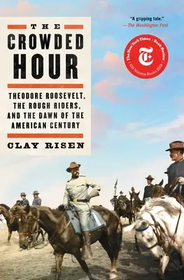 A zsúfolt óra: Theodore Roosevelt, a durva lovasok és az amerikai század hajnala - The Crowded Hour: Theodore Roosevelt, the Rough Riders, and the Dawn of the American Century