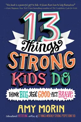 13 dolog, amit az erős gyerekek tesznek: Think Big, Feel Good, Act Brave (Nagyban gondolkodni, jól érezni, bátran cselekedni) - 13 Things Strong Kids Do: Think Big, Feel Good, Act Brave