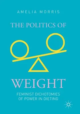 A súly politikája: A hatalom feminista dichotómiái a fogyókúrában - The Politics of Weight: Feminist Dichotomies of Power in Dieting