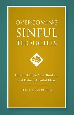 A bűnös gondolatok leküzdése: Hogyan igazítsuk át gondolkodásunkat és győzzük le a káros gondolatokat? - Overcoming Sinful Thoughts: How to Realign Your Thinking and Defeat Harmful Ideas