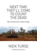 Legközelebb jönnek megszámolni a halottakat: Háború és túlélés Dél-Szudánban - Next Time They'll Come to Count the Dead: War and Survival in South Sudan