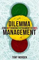 Dilemmamenedzsment - Összefogott gondolkodás széttöredezett időkben - Dilemma Management - Joined up thinking for fragmented times