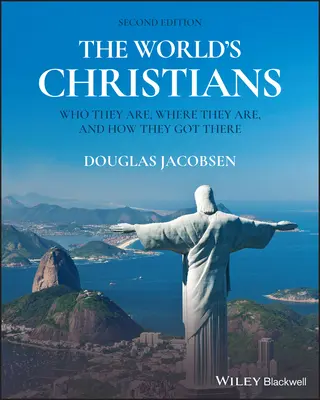 A világ keresztényei: Kik ők, hol vannak, és hogyan jutottak oda - The World's Christians: Who They Are, Where They Are, and How They Got There